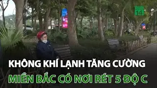 Không khí lạnh tăng cường ở miền Bắc, có nơi rét 5 độ C | VTC14