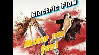 Electric Flow  - Make me feel