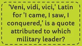 'Veni, vidi, vici,' Latin for 'I came, I saw, I conquered,' is a quote attributed to which military