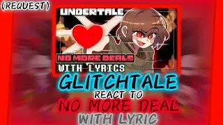 GLITCHTALE REACT TO NO MORE DEAL WITH LYRIC (REQUEST)