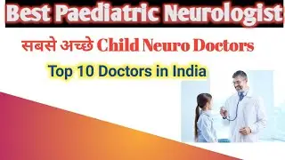 Top 10 Best Pediatric Neurologist In India | Best Pediatric Neuro Doctors List
