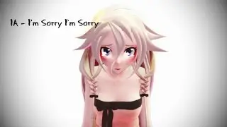 【MMD】 IA - I'm Sorry, I'm Sorry