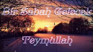 Bir Sabah Gelecek - Teymullah, lyrics and English, also Tajik, German, Arabic translations
