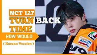 How Would NCT 127 sing ' Turn Back Time ' Korean Version ( WayV )