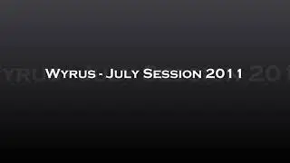 Wyrus - July Session 2011