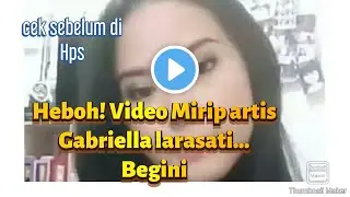 Heboh! Video mirip artis sinetron Gabriella Larasati, begini faktanya...