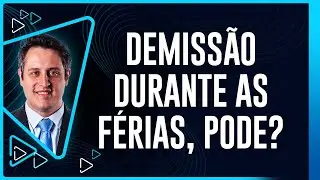 Demissão durante as férias pode?