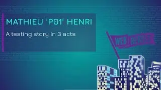 Mathieu 'P01' Henri: A testing story in 3 acts | Web Rebels 2018