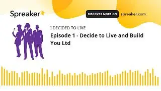 Episode 1 - Decide to Live and Build You Ltd