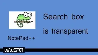 Why NotePad ++ Search Box Appear Transparent?