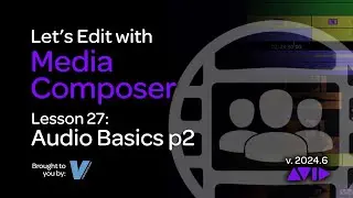 Let's Edit with Media Composer Lesson 26 - Audio Basics p2