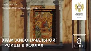 Онлайн-экскурсия: Храм Живоначальной Троицы в Хохлах