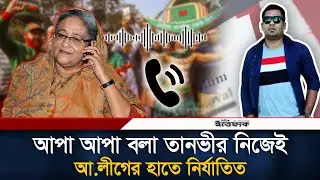শেখ হাসিনার সঙ্গে ফোনালাপ করা তানভীরের চাঞ্চল্যকর তথ্য । Mohammad Tanvir Kaisar | Sheikh Hasina