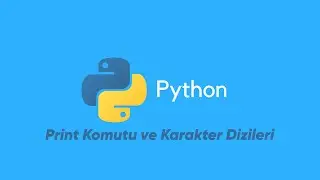 Python: Print Komutu ve Karakter Dizileri