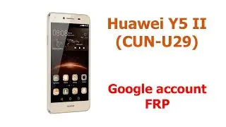 Как удалить Google account (frp) на Huawei Y5 II (CUN-U29)
