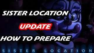 HOW TO PREPARE FOR THE UPCOMING SISTER LOCATION UPDATE! FIVE NIGHTS TD