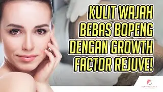 KULIT WAJAH BEBAS BOPENG DENGAN GROWTH FACTOR REJUVE!