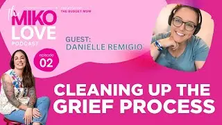 EPISODE 2: Cleaning up the Grief Process With Danielle Remigio