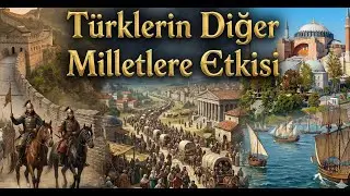 Türklerin Diğer Milletlere Etkisi - Türk Etkisi ve Katkısı