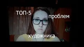 ТОП-5 проблем ХУДОЖНИКА