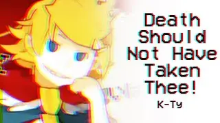 ♠︎K-Ty♠︎ Death Should Not Have Taken Thee!! ll しんでしまうとはなさけない！