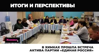 В ХИМКАХ ПРОШЛА ВСТРЕЧА АКТИВА ПАРТИИ «ЕДИНАЯ РОССИЯ»