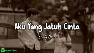 Dudy Oris - Aku Yang Jatuh Cinta (lirik)