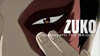 Zuko Tribute | Underneath the Bridge