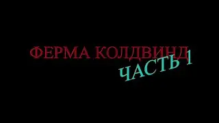 ФЕРМА КОЛДВИНД. 1 СЕРИЯ. НАЧАЛО. ЖУТКАЯ НАХОДКА