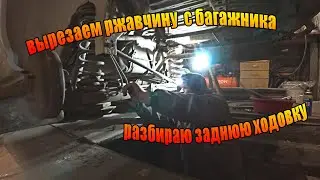 ВОЮЮ С РЖАВЧИНОЙ В БАГАЖНИКЕ, РАЗБИРАЮ ЗАДНЮЮ ХОДОВКУ