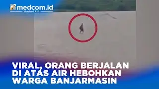 Viral, Orang Berjalan di Atas Air Hebohkan Warga Banjarmasin