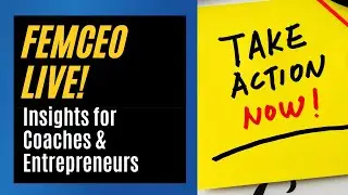 FEMCEO Live: Taking Actions for Entrepreneurs, Coaches and Experts