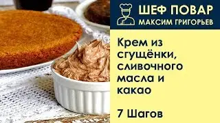 Крем из сгущёнки, сливочного масла и какао . Рецепт от шеф повара Максима Григорьева