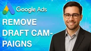 How To Remove Draft Campaigns From Google Ads [2025 Guide]