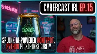 Splunk AI Powered Honeypot - Python Pickle Insecurity - CyberCast IRL - Ep. 15
