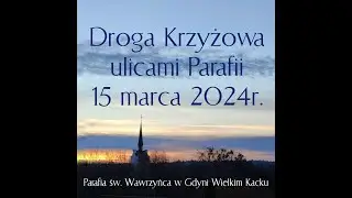 Droga Krzyżowa ulicami Parafii 15 marca 2024r.
