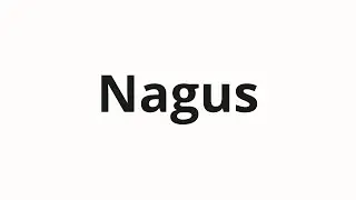 How to pronounce Nagus