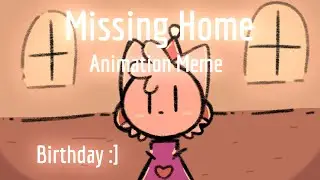 Missing Home Animation Meme // birthday!
