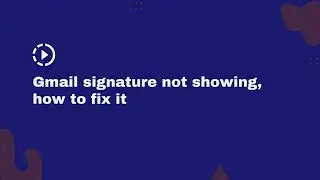 Gmail signature not showing, how to fix it