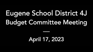 4J Budget Committee Meeting – April 17, 2023