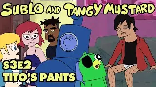 Sublo and Tangy Mustard - Tito's Pants (Season 3 Episode 2)