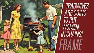 Tradwives are going to put women back in chains | Maintaining Frame 117