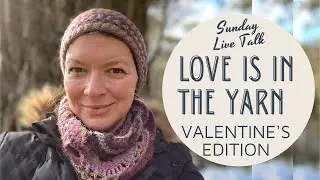 SUNDAY LIVE CROCHET TALK:  ❤️ LOVE is in the YARN ❤️