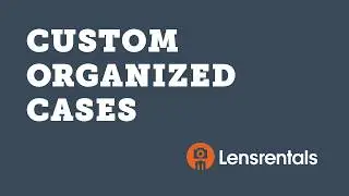 Lensrentals vs. Other Rental Houses: Custom Organized Cases
