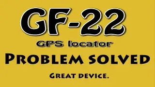 PROBLEM SOLVED   GF-22    GPS tracker                                          GF - 22 setup assist