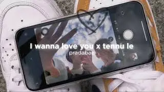 I wanna love you x tennu le (slowed down)