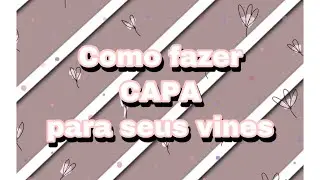 Como fazer capa pra seus vines ~ Vines Edits X 💕