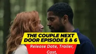 The Couple Next Door Episode 5 & 6 Release Date | Trailer | Cast | Expectation | Ending Explained