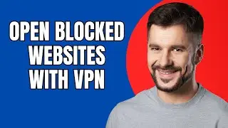 How to Open Blocked Websites With VPN (Beginner’s Guide 2025)