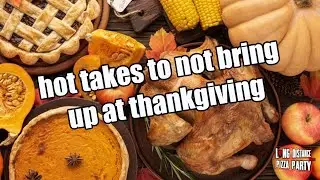 Thanksgiving Hot Takes To Not Bring Up At The Dinner Table! | LDPP Audio #54